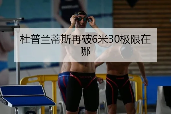 杜普兰蒂斯再破6米30极限在哪